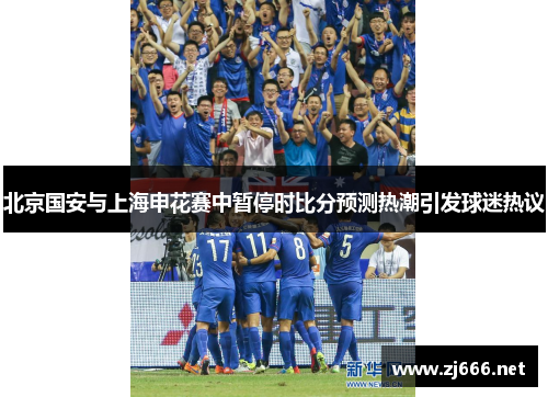 北京国安与上海申花赛中暂停时比分预测热潮引发球迷热议