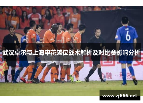 武汉卓尔与上海申花越位战术解析及对比赛影响分析