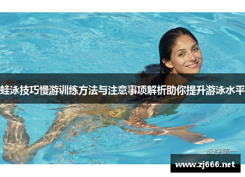 蛙泳技巧慢游训练方法与注意事项解析助你提升游泳水平